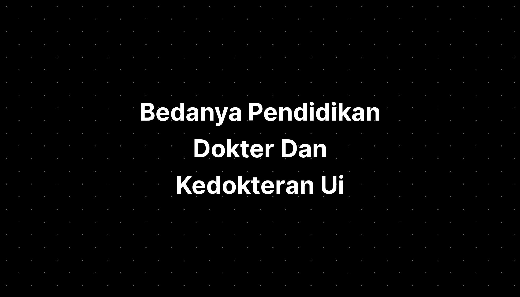 Bedanya Pendidikan Dokter Dan Kedokteran Ui Imagesee